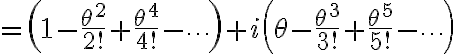 $=\left(1-\frac{\theta^2}{2!}+\frac{\theta^4}{4!}-\cdots\right)+i\left(\theta-\frac{\theta^3}{3!}+\frac{\theta^5}{5!}-\cdots\right)$
